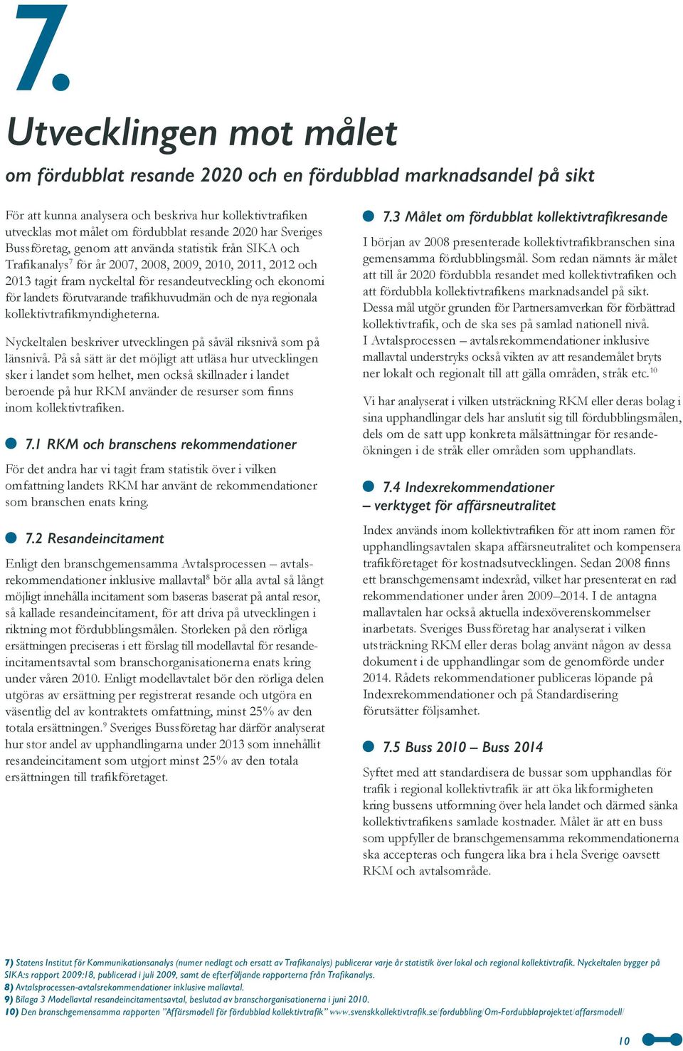 landets förutvarande trafikhuvudmän och de nya regionala kollektivtrafikmyndigheterna. Nyckeltalen beskriver utvecklingen på såväl riksnivå som på länsnivå.