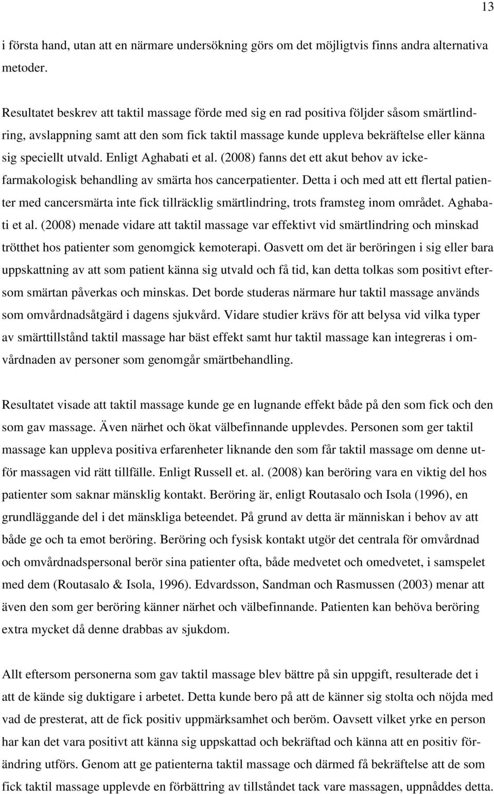 utvald. Enligt Aghabati et al. (2008) fanns det ett akut behov av ickefarmakologisk behandling av smärta hos cancerpatienter.