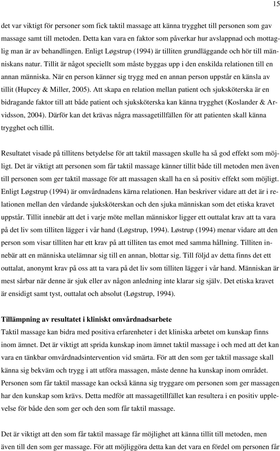 Tillit är något speciellt som måste byggas upp i den enskilda relationen till en annan människa. När en person känner sig trygg med en annan person uppstår en känsla av tillit (Hupcey & Miller, 2005).