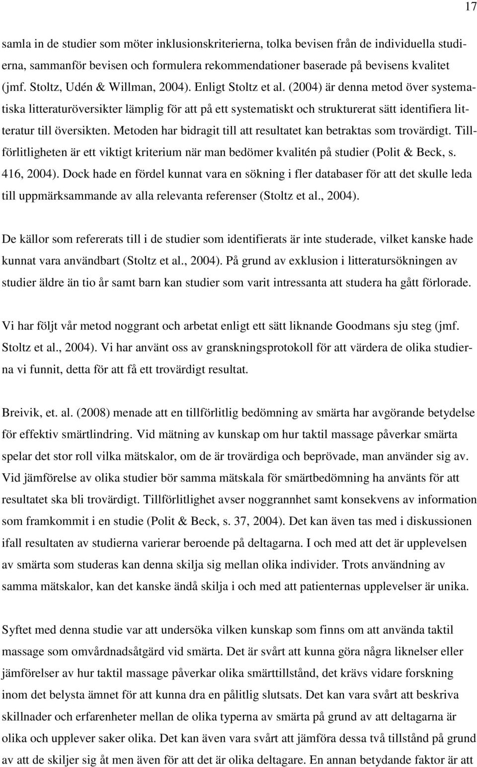 (2004) är denna metod över systematiska litteraturöversikter lämplig för att på ett systematiskt och strukturerat sätt identifiera litteratur till översikten.