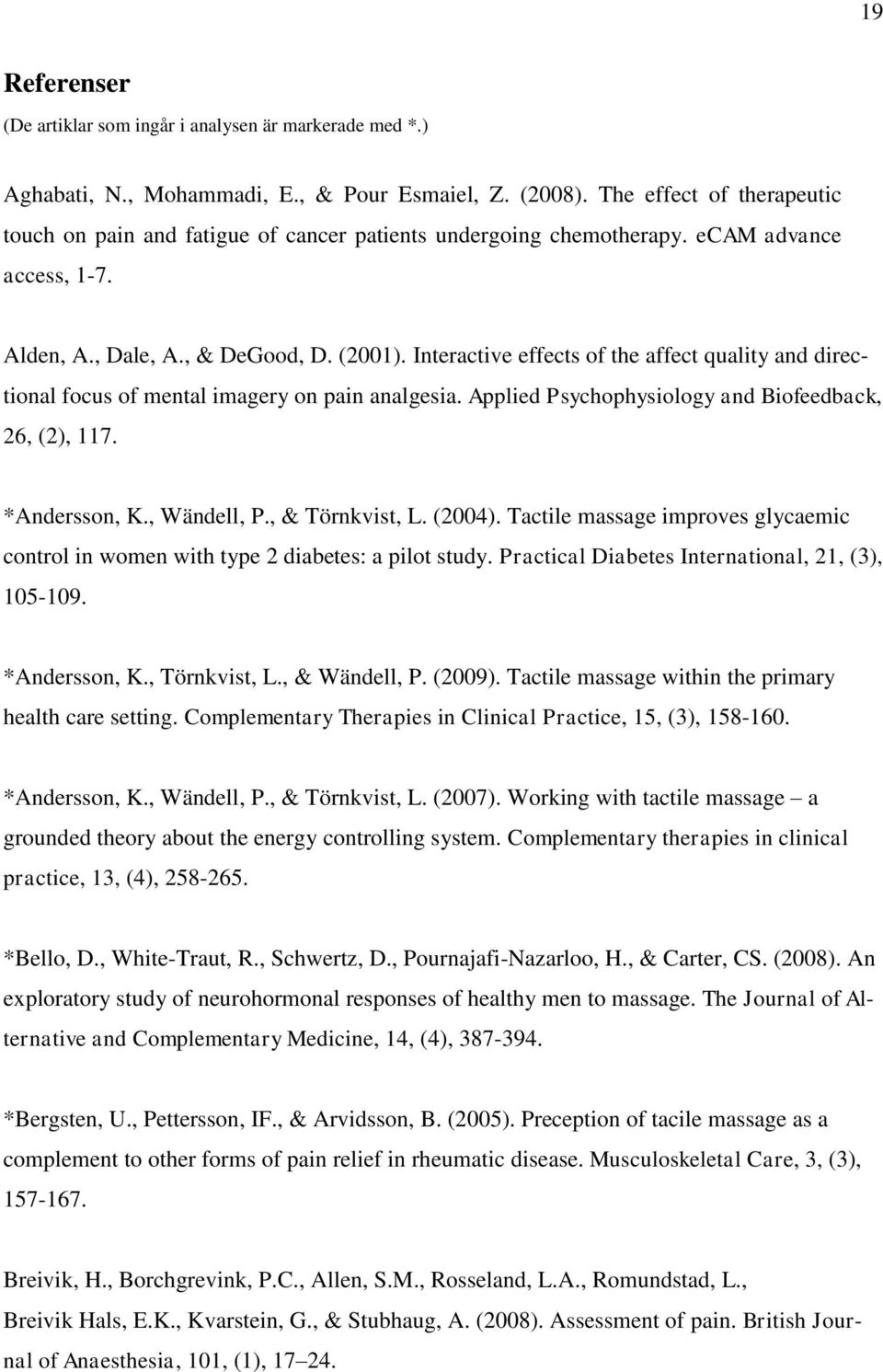 Interactive effects of the affect quality and directional focus of mental imagery on pain analgesia. Applied Psychophysiology and Biofeedback, 26, (2), 117. *Andersson, K., Wändell, P.