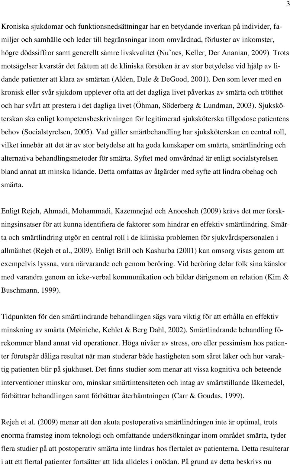 Trots motsägelser kvarstår det faktum att de kliniska försöken är av stor betydelse vid hjälp av lidande patienter att klara av smärtan (Alden, Dale & DeGood, 2001).