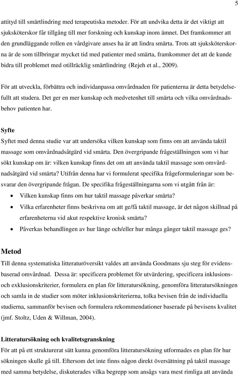 Trots att sjuksköterskorna är de som tillbringar mycket tid med patienter med smärta, framkommer det att de kunde bidra till problemet med otillräcklig smärtlindring (Rejeh et al., 2009).
