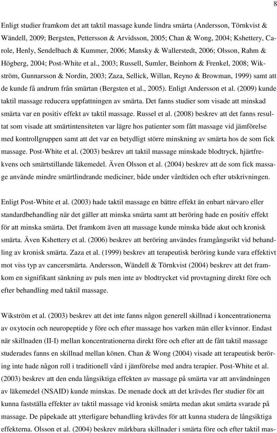 , 2003; Russell, Sumler, Beinhorn & Frenkel, 2008; Wikström, Gunnarsson & Nordin, 2003; Zaza, Sellick, Willan, Reyno & Browman, 1999) samt att de kunde få andrum från smärtan (Bergsten et al., 2005).