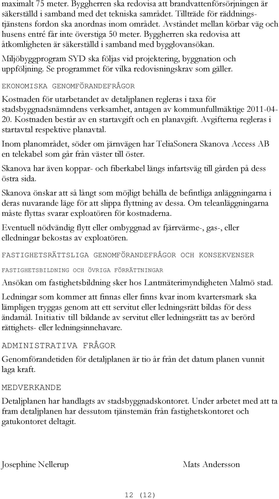 Miljöbyggprogram SYD ska följas vid projektering, byggnation och uppföljning. Se programmet för vilka redovisningskrav som gäller.