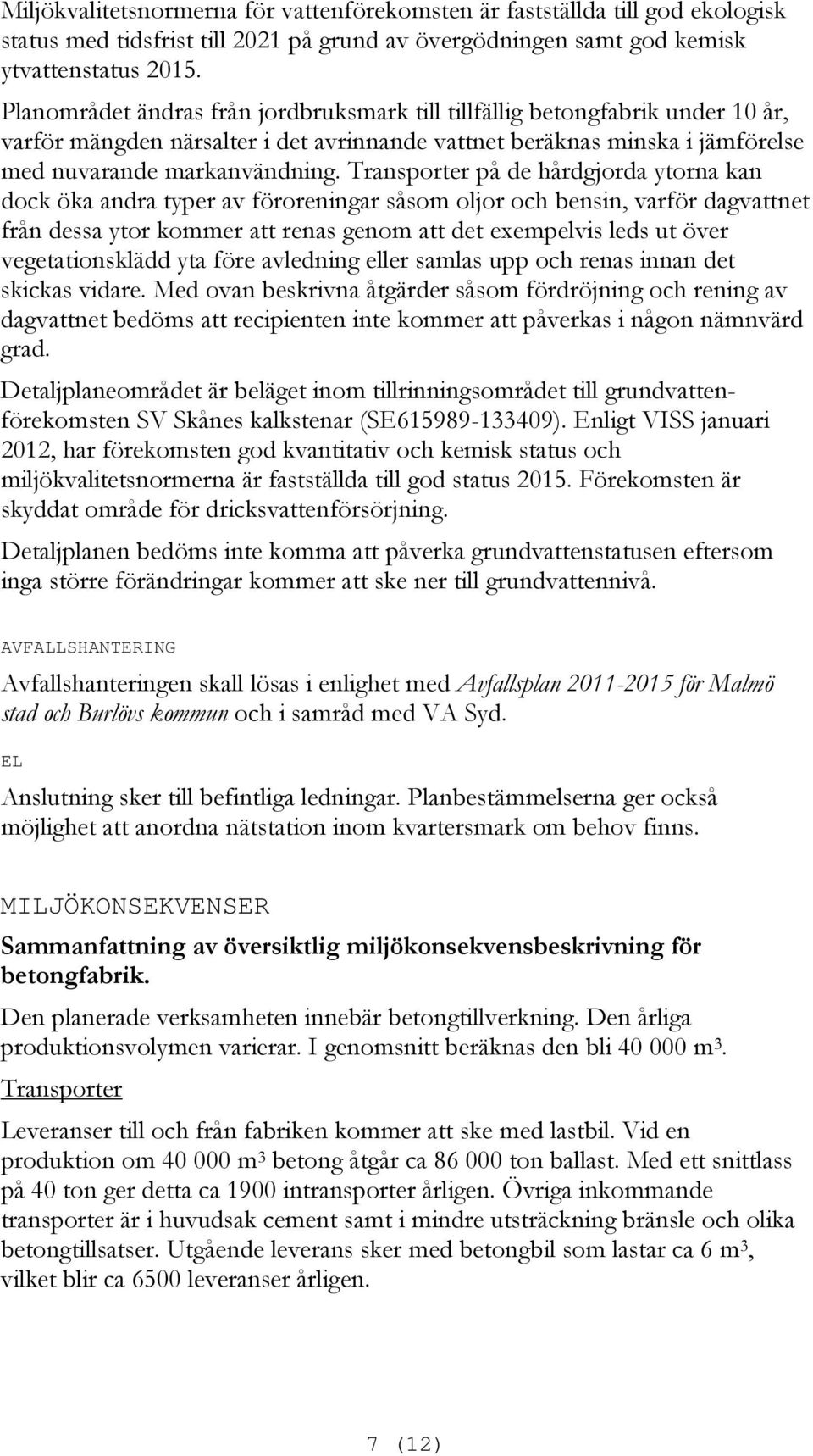 Transporter på de hårdgjorda ytorna kan dock öka andra typer av föroreningar såsom oljor och bensin, varför dagvattnet från dessa ytor kommer att renas genom att det exempelvis leds ut över