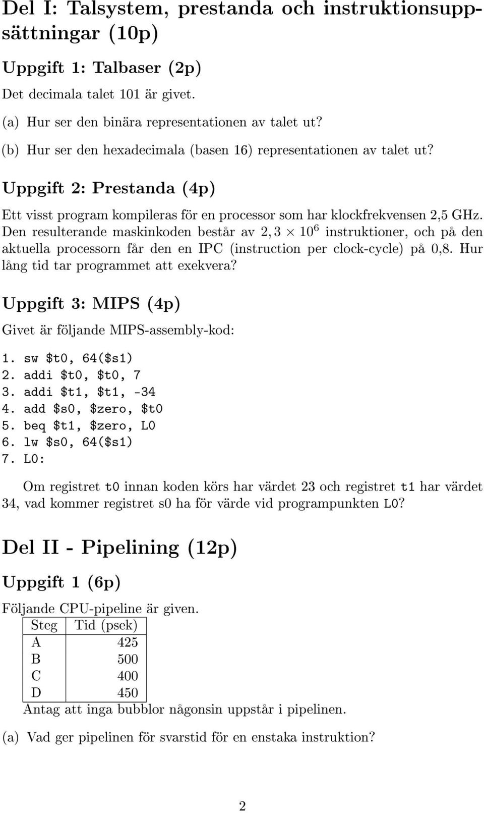 Den resulterande maskinkoden består av 2, 3 10 6 instruktioner, och på den aktuella processorn får den en IPC (instruction per clock-cycle) på 0,8. Hur lång tid tar programmet att exekvera?