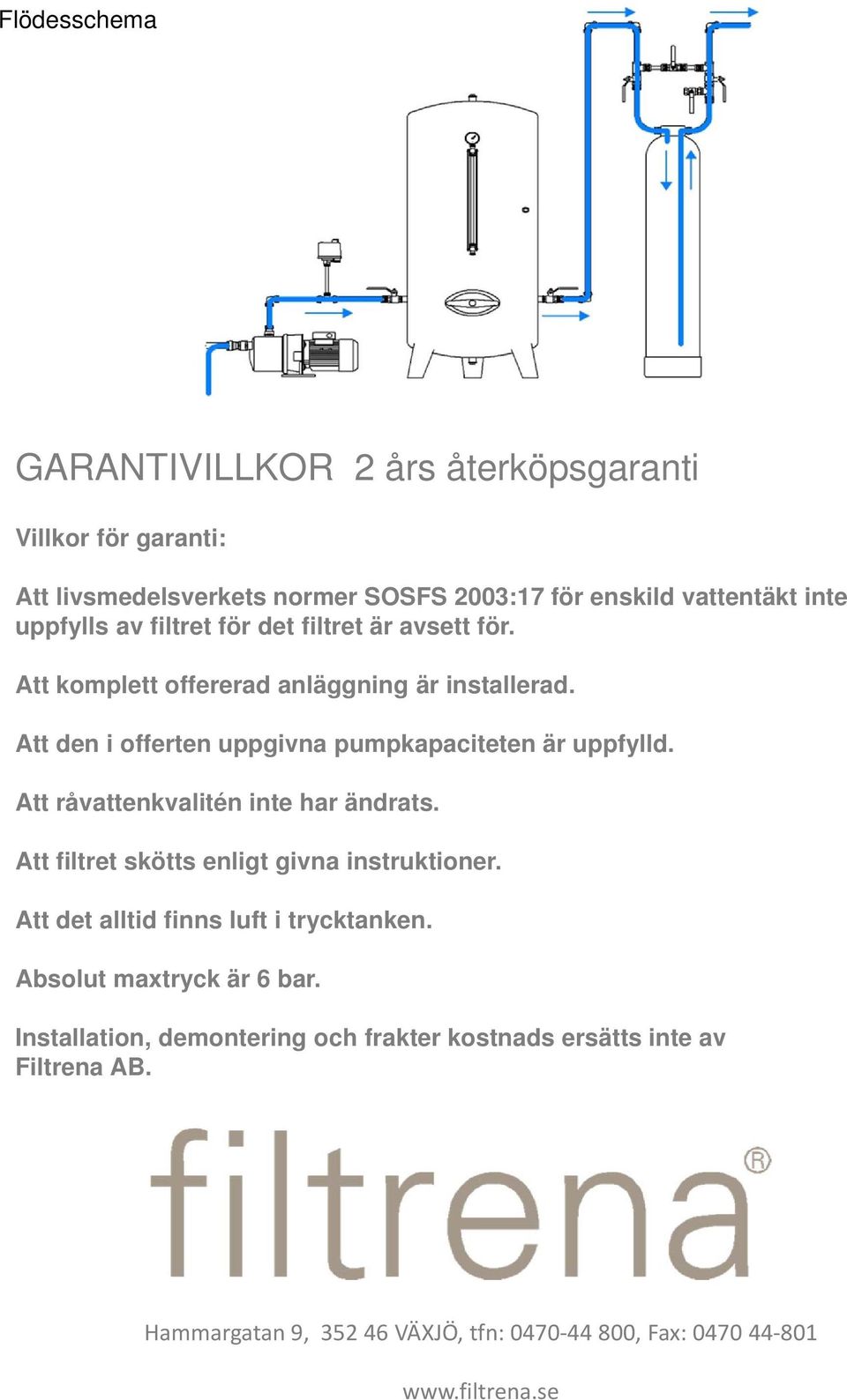 Att råvattenkvalitén inte har ändrats. Att filtret skötts enligt givna instruktioner. Att det alltid finns luft i trycktanken. Absolut maxtryck är 6 bar.