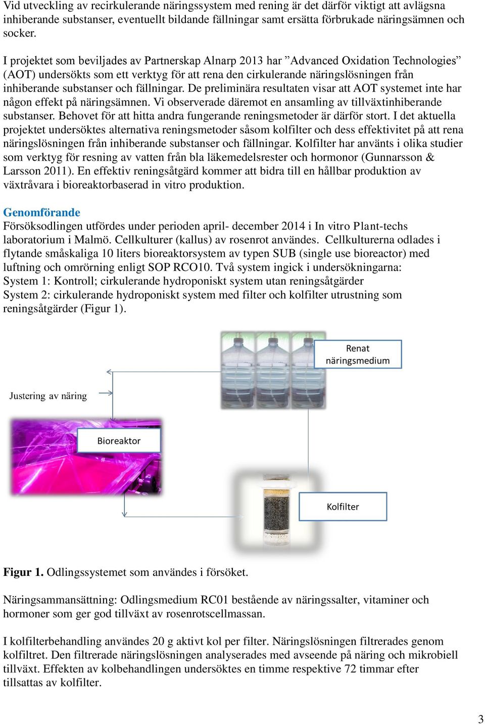 fällningar. De preliminära resultaten visar att AOT systemet inte har någon effekt på näringsämnen. Vi observerade däremot en ansamling av tillväxtinhiberande substanser.