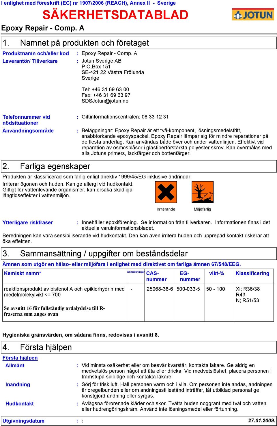 Box 151 SE-421 22 Västra Frölunda Sverige Tel +46 31 69 63 00 Fax +46 31 69 63 97 SDSJotun@jotun.