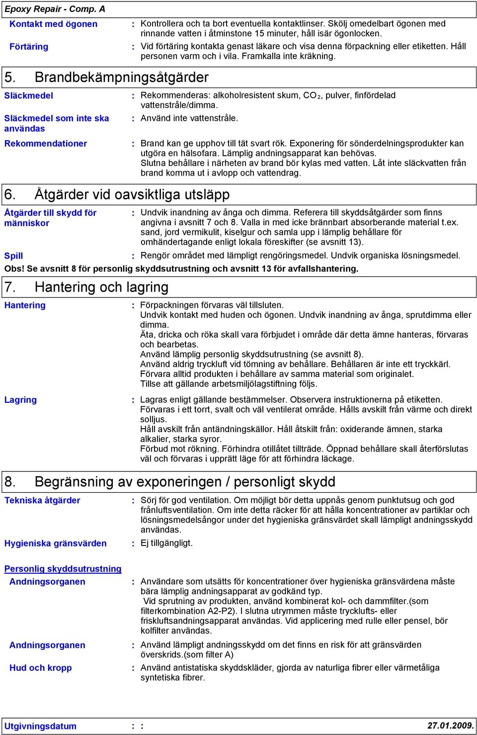 Brandbekämpningsåtgärder Släckmedel Släckmedel som inte ska användas Rekommendationer Åtgärder till skydd för människor Rekommenderas alkoholresistent skum, CO 2, pulver, finfördelad