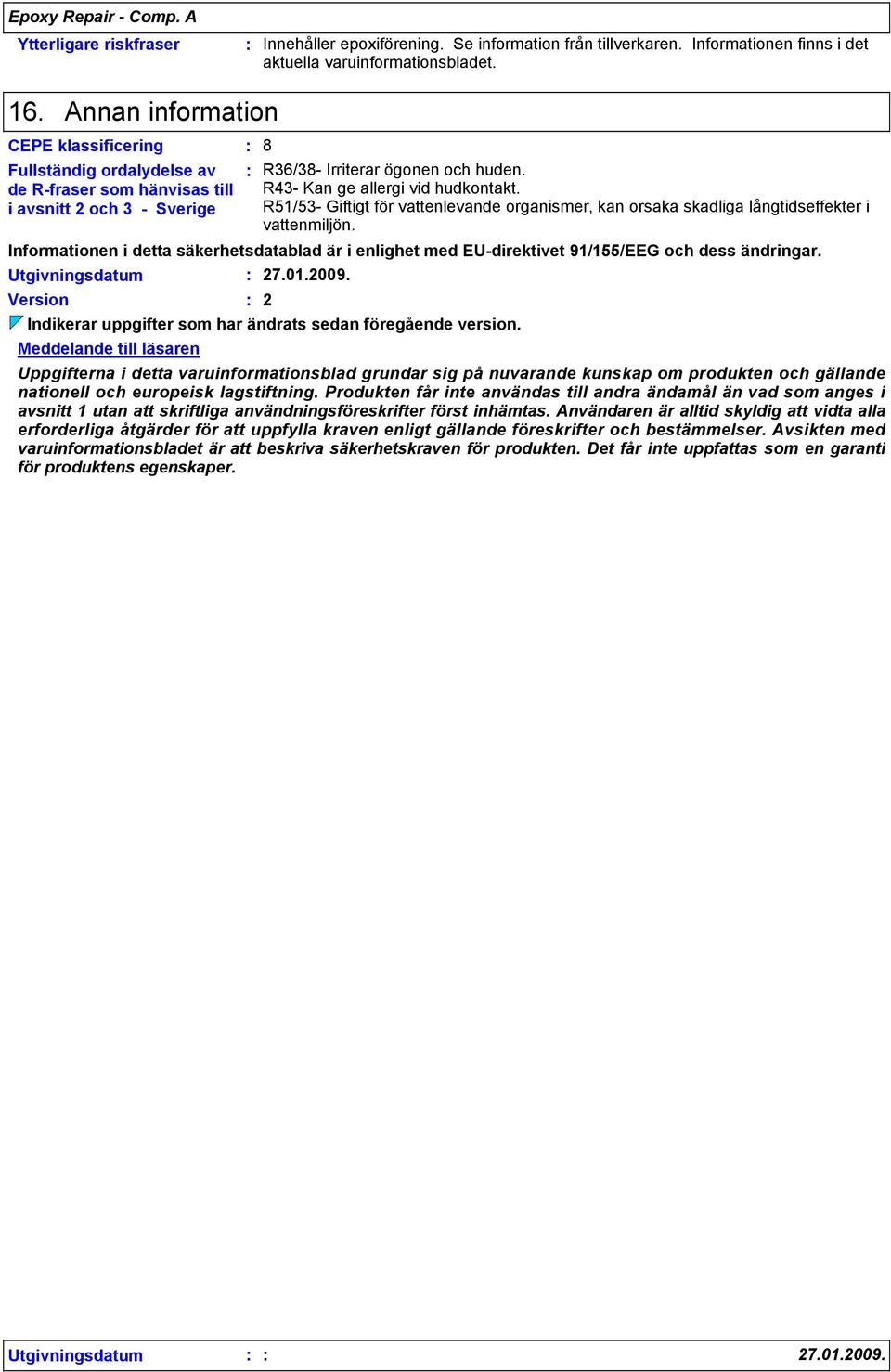 91/155/EEG och dess ändringar. Utgivningsdatum 27.01.2009. Version 2 Indikerar uppgifter som har ändrats sedan föregående version. Meddelande till läsaren R36/38- Irriterar ögonen och huden.