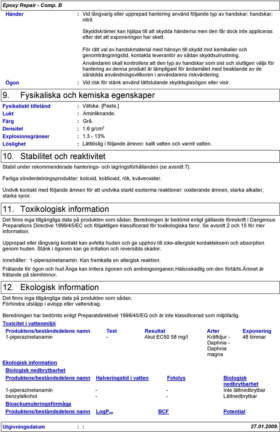 För rätt val av handskmaterial med hänsyn till skydd mot kemikalier och genomträngningstid, kontakta leverantör av sådan skyddsutrustning.