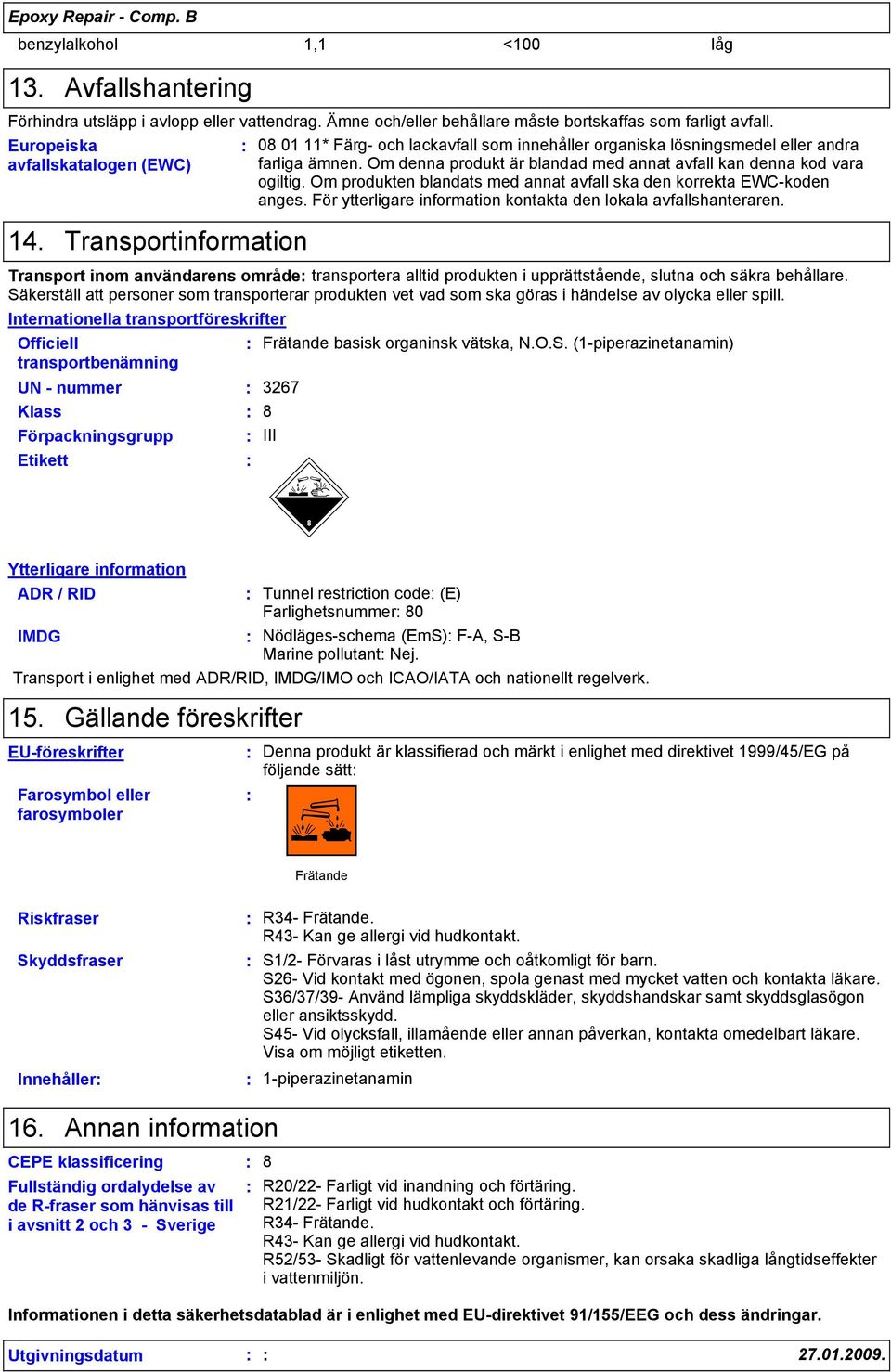 Om denna produkt är blandad med annat avfall kan denna kod vara ogiltig. Om produkten blandats med annat avfall ska den korrekta EWC-koden anges.