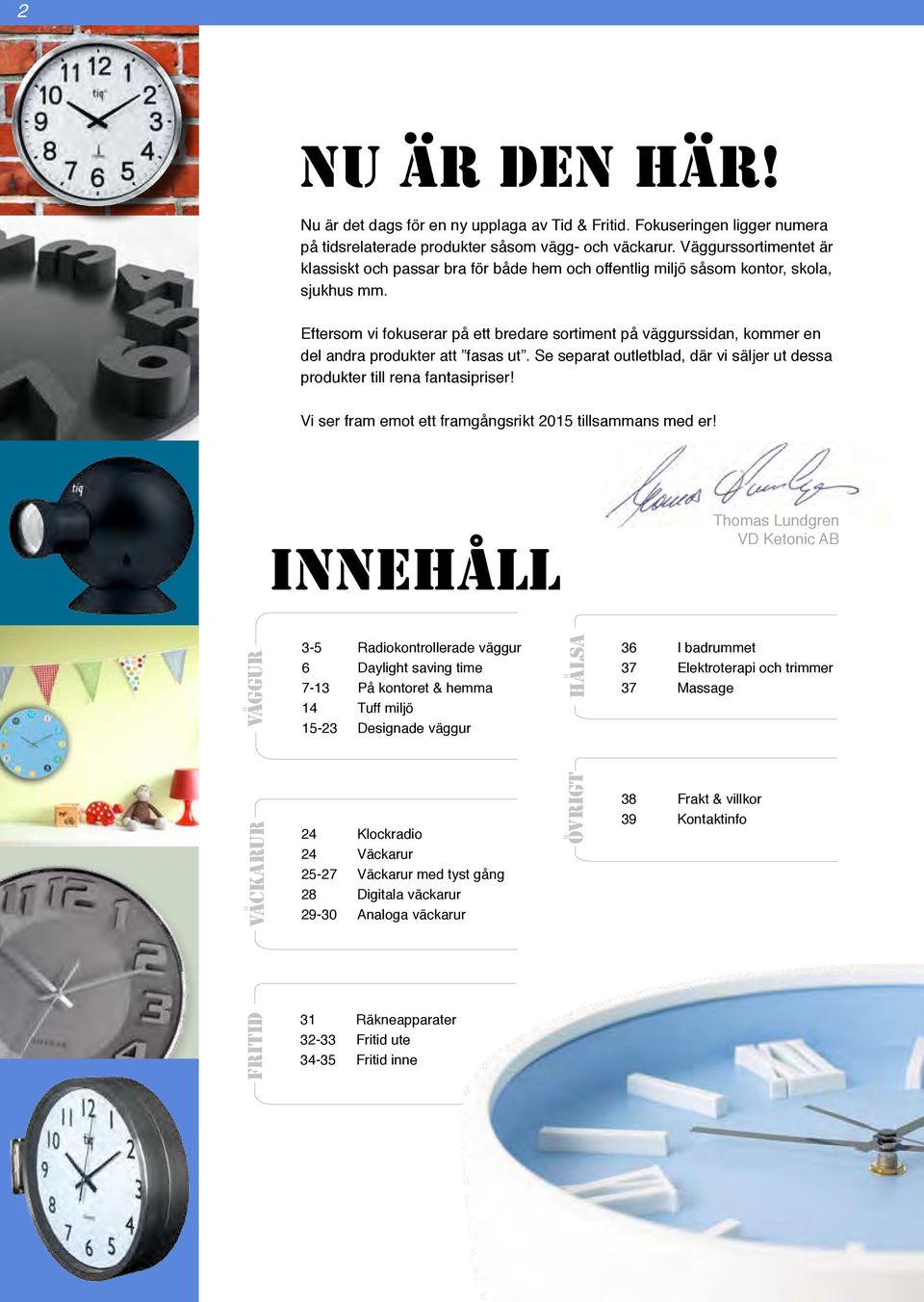 Eftersom vi fokuserar på ett bredare sortiment på väggurssidan, kommer en del andra produkter att fasas ut. Se separat outletblad, där vi säljer ut dessa produkter till rena fantasipriser!