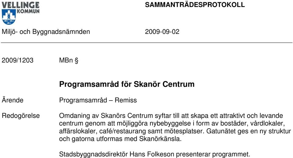 form av bostäder, vårdlokaler, affärslokaler, café/restaurang samt mötesplatser.