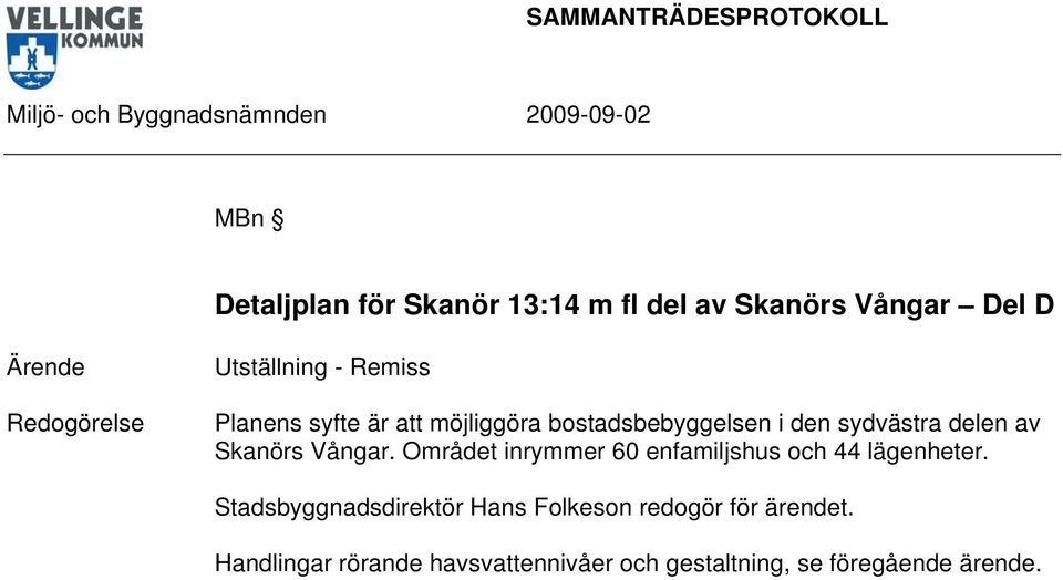 Vångar. Området inrymmer 60 enfamiljshus och 44 lägenheter.