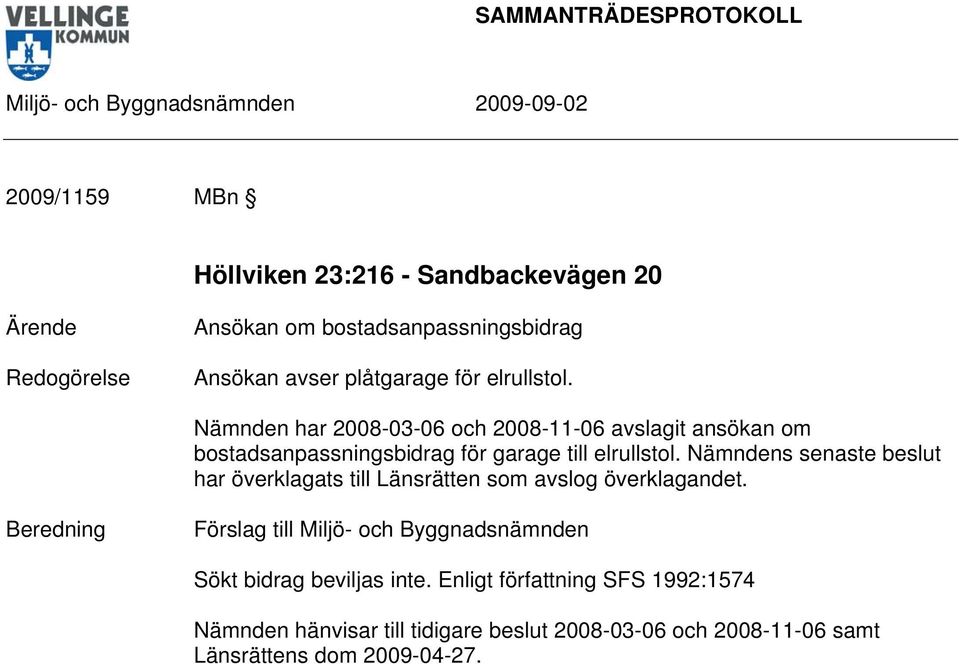Nämnden har 2008-03-06 och 2008-11-06 avslagit ansökan om bostadsanpassningsbidrag för garage till elrullstol.