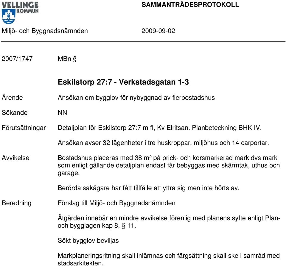 Avvikelse Bostadshus placeras med 38 m² på prick- och korsmarkerad mark dvs mark som enligt gällande detaljplan endast får bebyggas med skärmtak, uthus och garage.