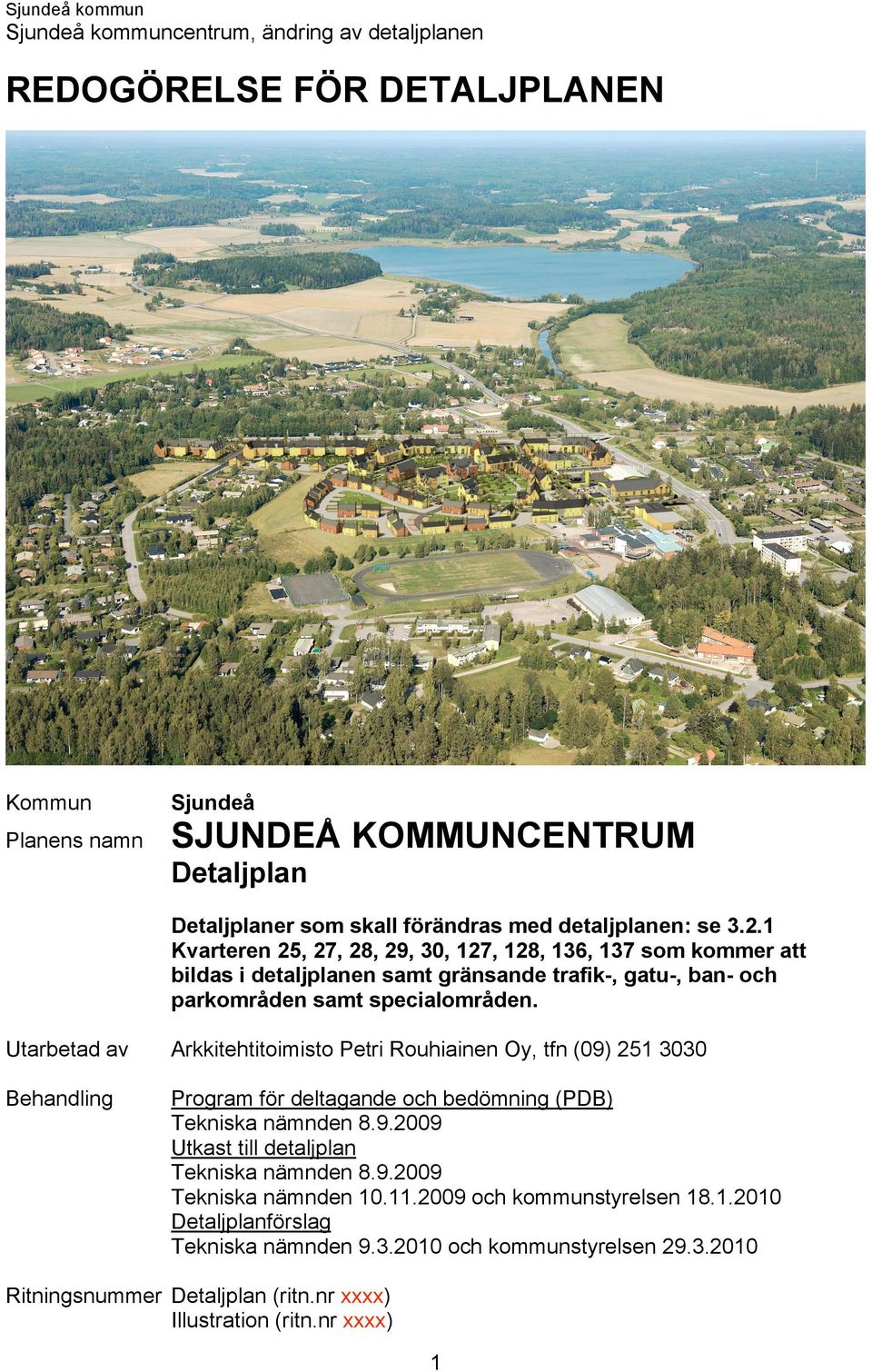 Utarbetad av Arkkitehtitoimisto Petri Rouhiainen Oy, tfn (09) 251 3030 Behandling Program för deltagande och bedömning (PDB) Tekniska nämnden 8.9.2009 Utkast till detaljplan Tekniska nämnden 8.