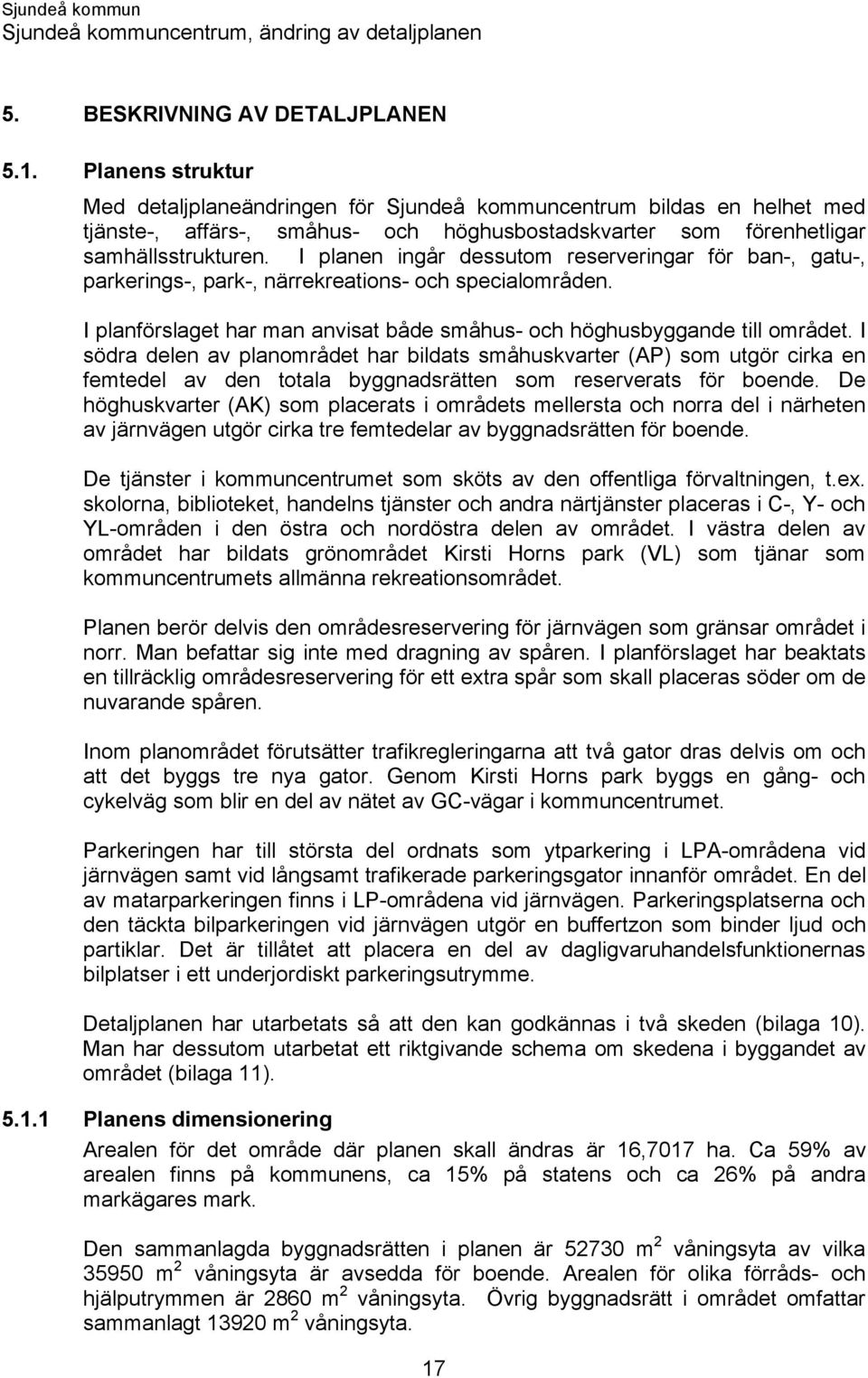 I planen ingår dessutom reserveringar för ban-, gatu-, parkerings-, park-, närrekreations- och specialområden. I planförslaget har man anvisat både småhus- och höghusbyggande till området.