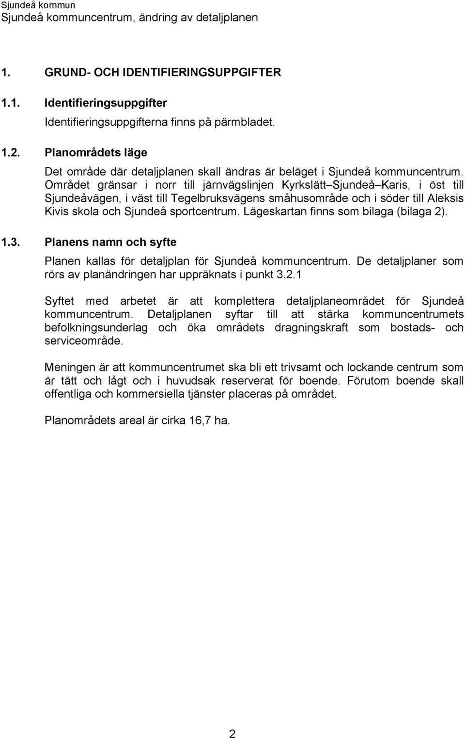 Området gränsar i norr till järnvägslinjen Kyrkslätt Sjundeå Karis, i öst till Sjundeåvägen, i väst till Tegelbruksvägens småhusområde och i söder till Aleksis Kivis skola och Sjundeå sportcentrum.