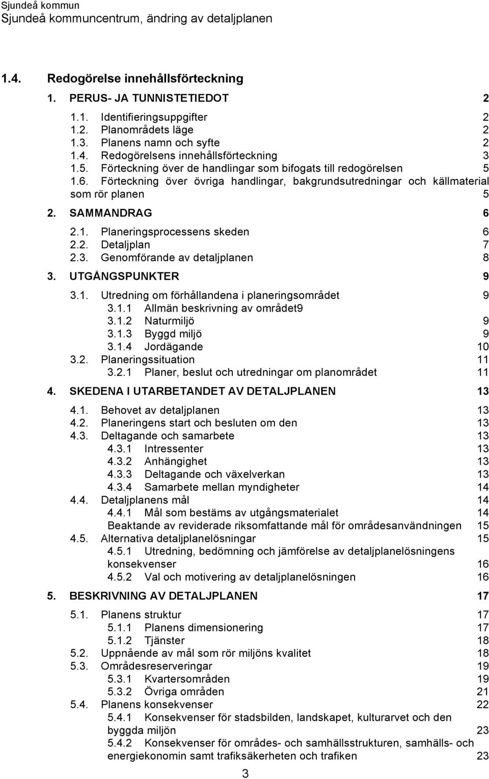 2. Detaljplan 7 2.3. Genomförande av detaljplanen 8 3. UTGÅNGSPUNKTER 9 3.1. Utredning om förhållandena i planeringsområdet 9 3.1.1 Allmän beskrivning av området9 3.1.2 Naturmiljö 9 3.1.3 Byggd miljö 9 3.