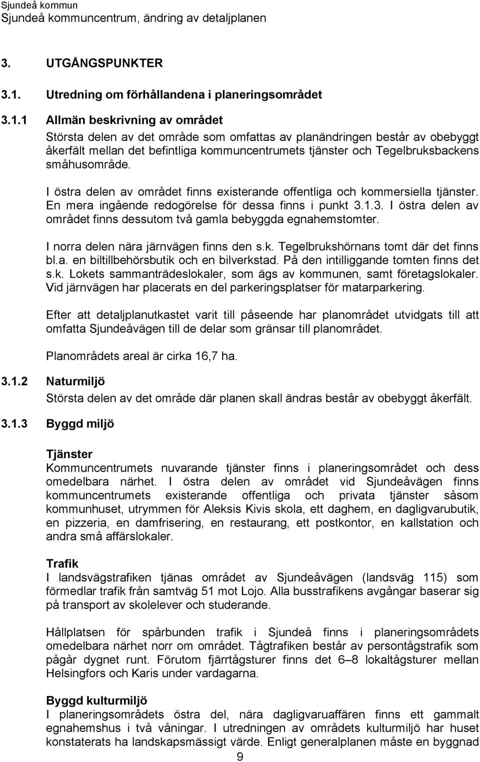 1 Allmän beskrivning av området Största delen av det område som omfattas av planändringen består av obebyggt åkerfält mellan det befintliga kommuncentrumets tjänster och Tegelbruksbackens
