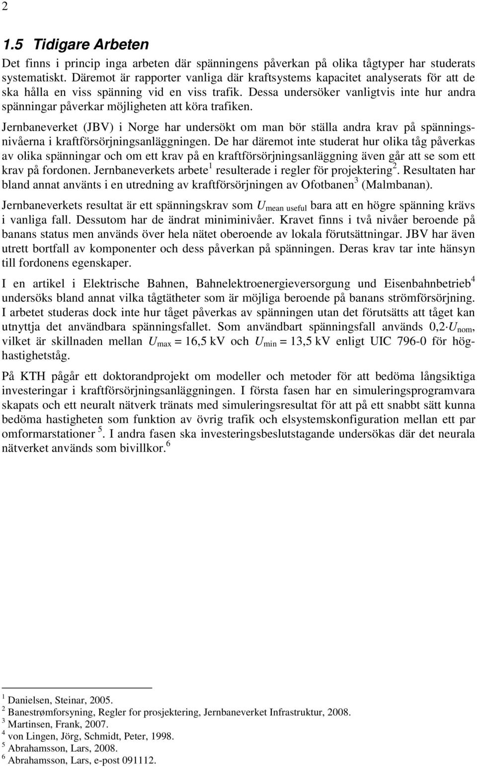 Dessa undersöker vanligtvis inte hur andra spänningar påverkar möjligheten att köra trafiken.