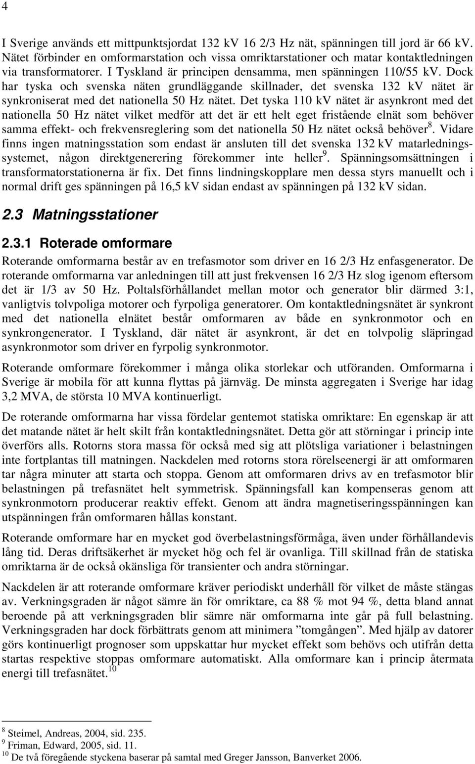 Dock har tyska och svenska näten grundläggande skillnader, det svenska 132 kv nätet är synkroniserat med det nationella 50 Hz nätet.