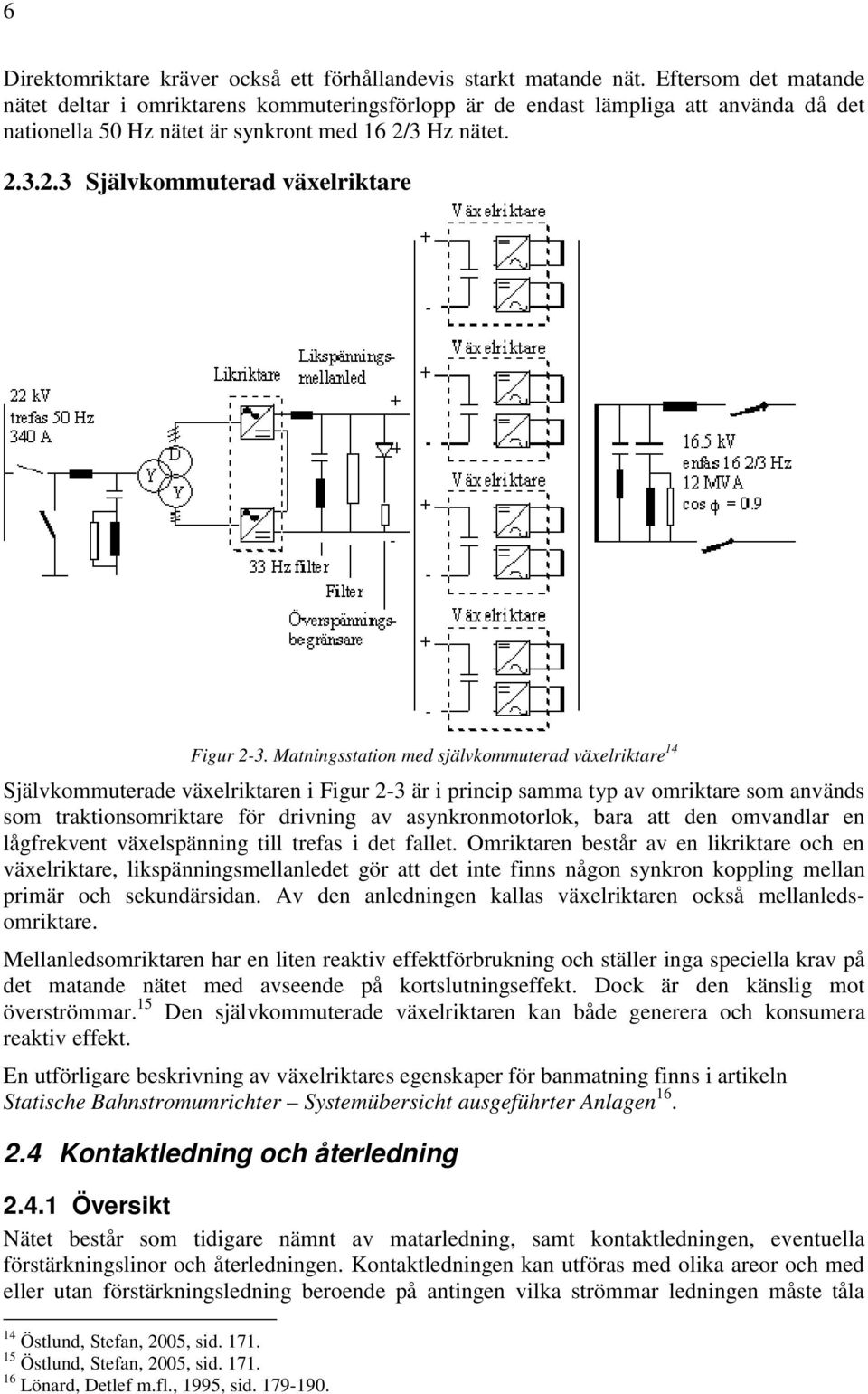 Matningsstation med självkommuterad växelriktare 14 Självkommuterade växelriktaren i Figur 2-3 är i princip samma typ av omriktare som används som traktionsomriktare för drivning av asynkronmotorlok,