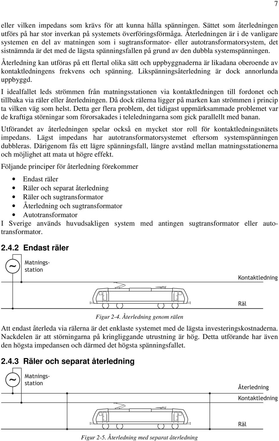 3 Räler och separat återledning ~ eller vilken impedans som krävs för att kunna hålla spänningen. Sättet som återledningen utförs på har stor inverkan på systemets överföringsförmåga.