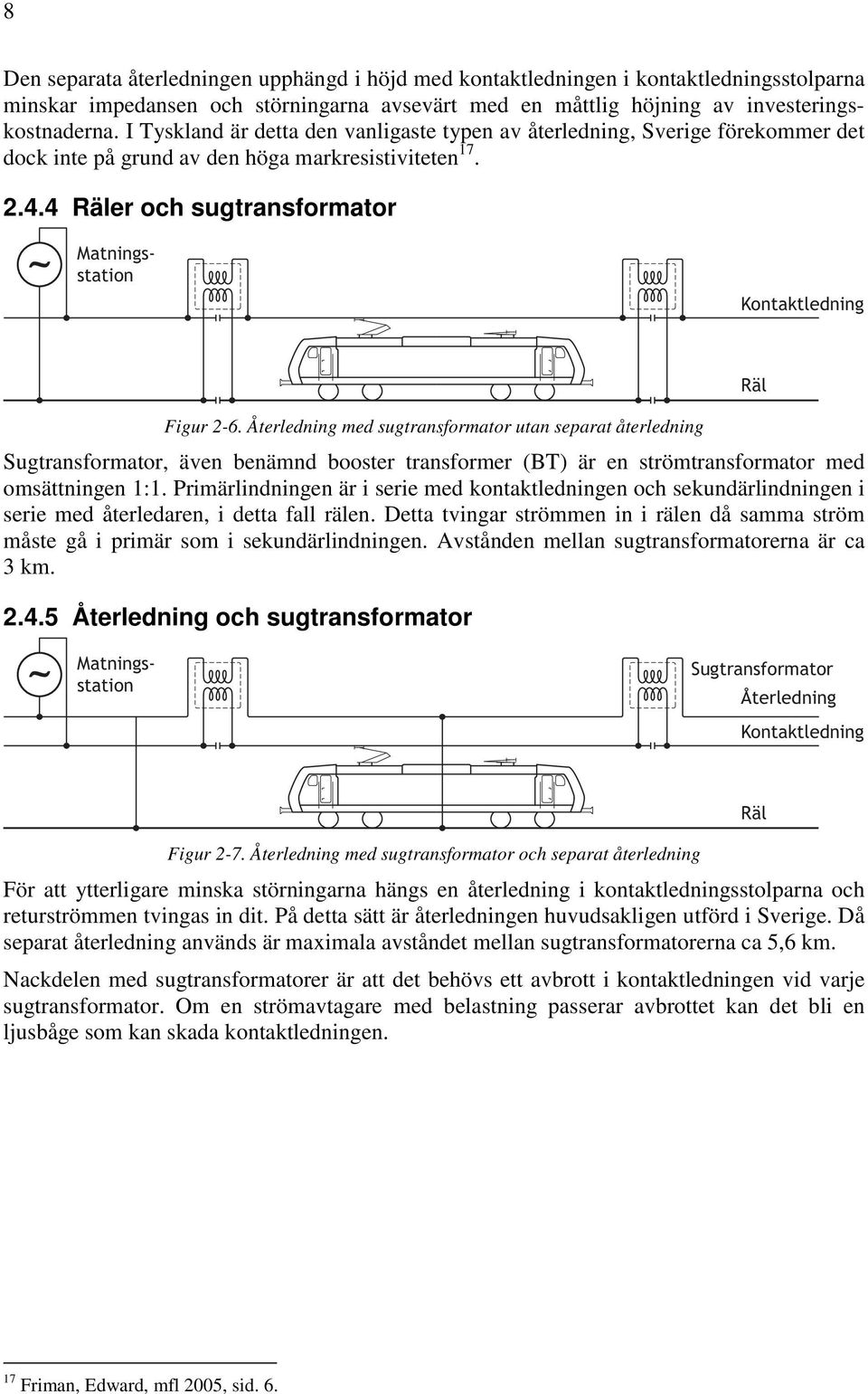 Återledning med sugtransformator utan separat återledning Sugtransformator, även benämnd booster transformer (BT) är en strömtransformator med omsättningen 1:1.