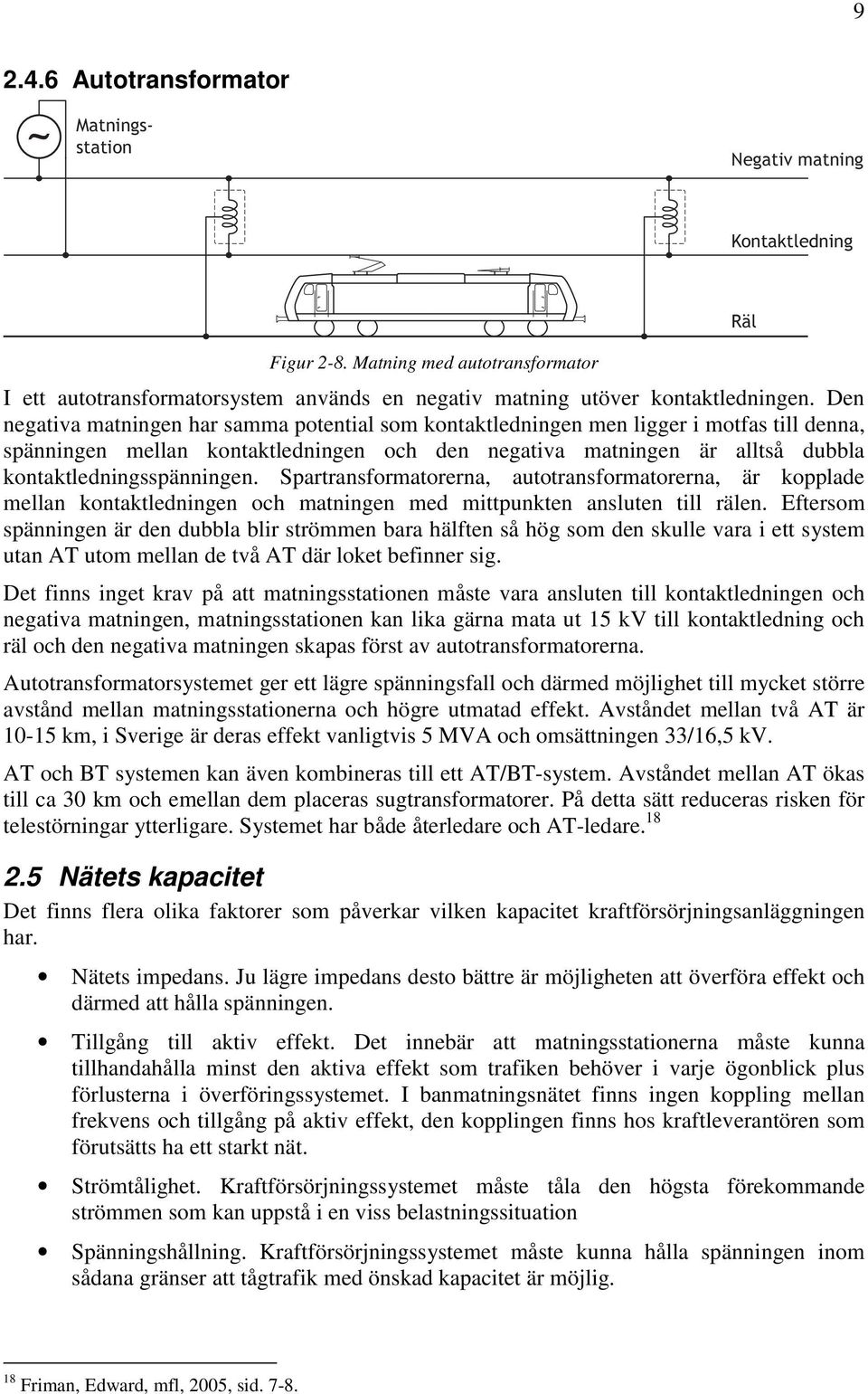 kontaktledningsspänningen. Spartransformatorerna, autotransformatorerna, är kopplade mellan kontaktledningen och matningen med mittpunkten ansluten till rälen.