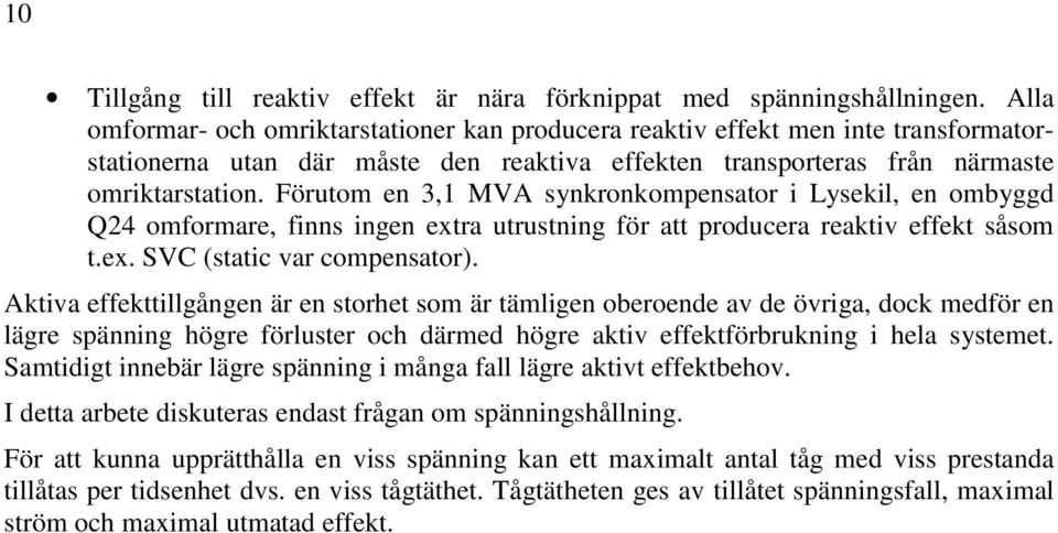 Förutom en 3,1 MVA synkronkompensator i Lysekil, en ombyggd Q24 omformare, finns ingen extra utrustning för att producera reaktiv effekt såsom t.ex. SVC (static var compensator).
