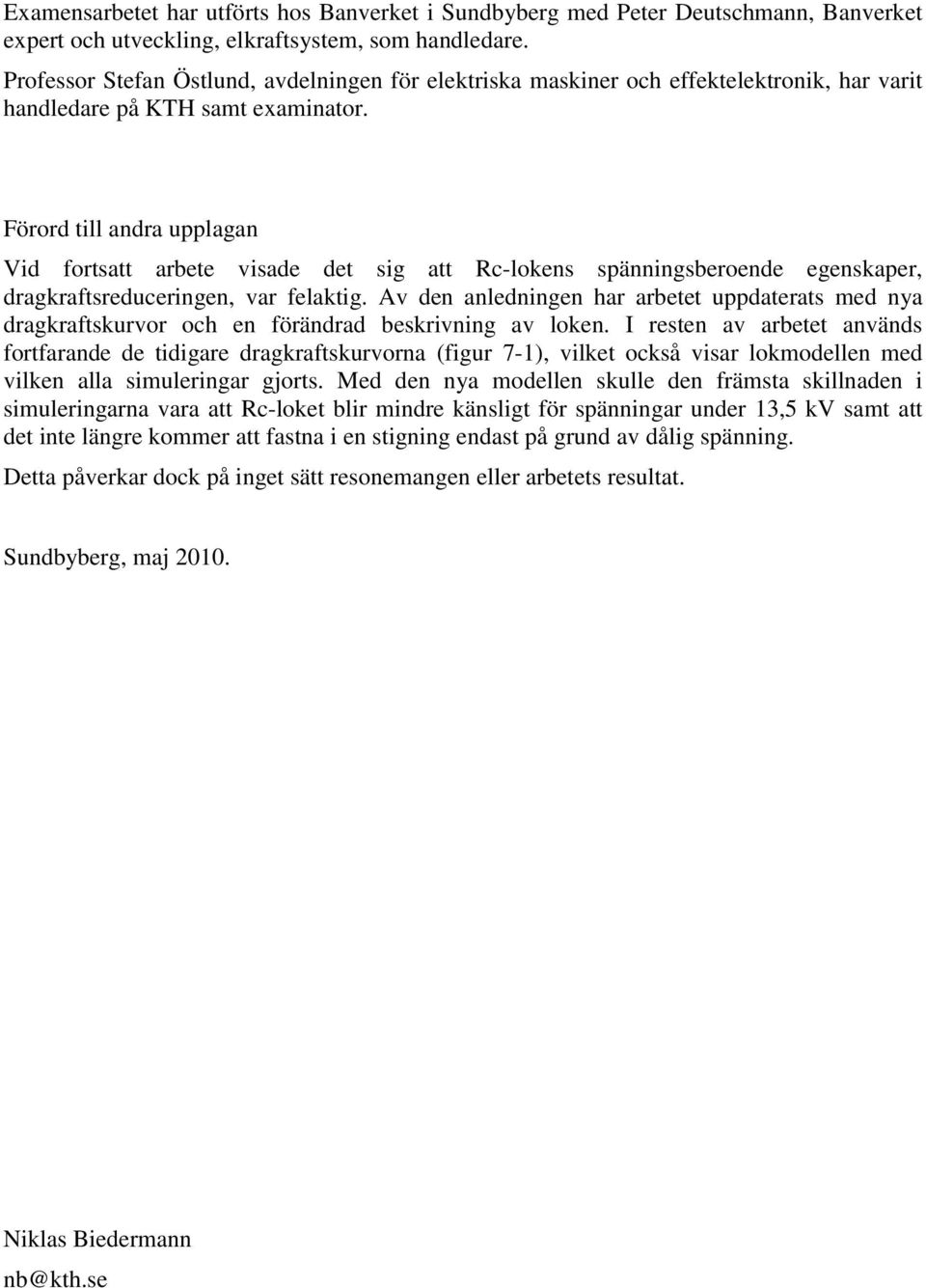 Förord till andra upplagan Vid fortsatt arbete visade det sig att Rc-lokens spänningsberoende egenskaper, dragkraftsreduceringen, var felaktig.