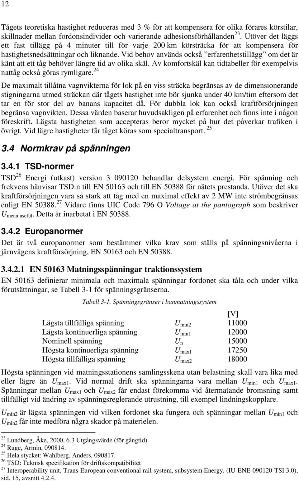 Vid behov används också erfarenhetstillägg om det är känt att ett tåg behöver längre tid av olika skäl. Av komfortskäl kan tidtabeller för exempelvis nattåg också göras rymligare.