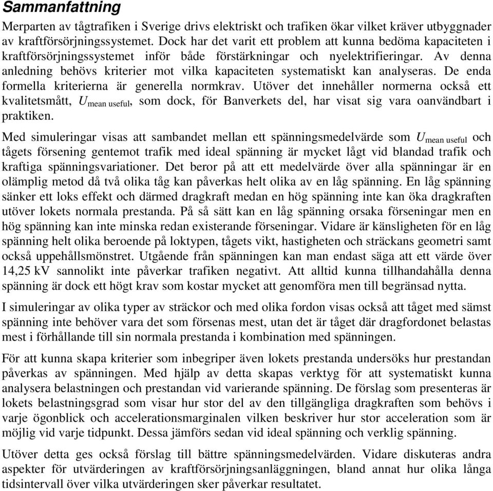 Av denna anledning behövs kriterier mot vilka kapaciteten systematiskt kan analyseras. De enda formella kriterierna är generella normkrav.