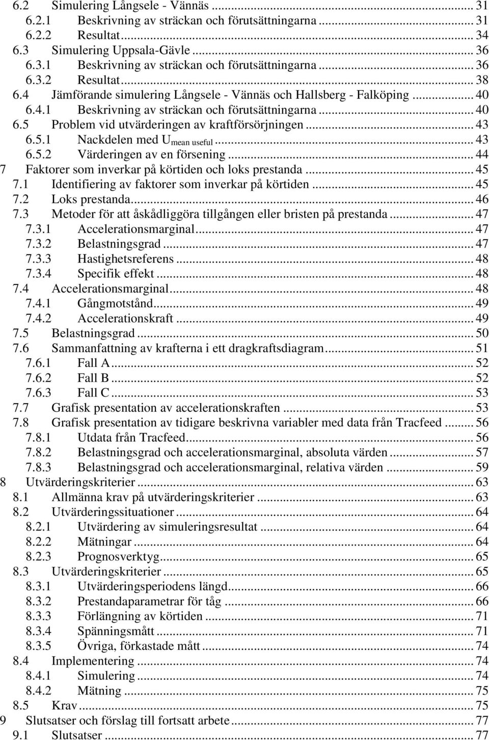 .. 43 6.5.2 Värderingen av en försening... 44 7 Faktorer som inverkar på körtiden och loks prestanda... 45 7.1 Identifiering av faktorer som inverkar på körtiden... 45 7.2 Loks prestanda... 46 7.