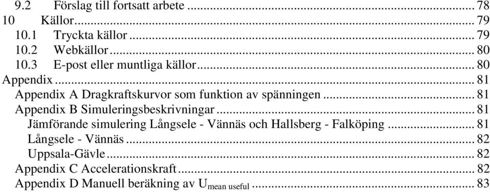 .. 81 Appendix B Simuleringsbeskrivningar... 81 Jämförande simulering Långsele - Vännäs och Hallsberg - Falköping.