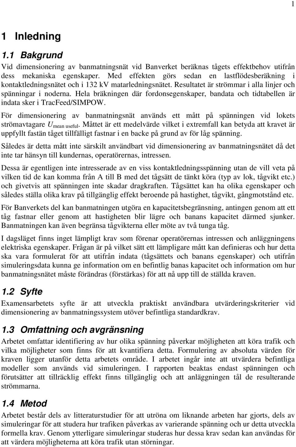 Hela bräkningen där fordonsegenskaper, bandata och tidtabellen är indata sker i TracFeed/SIMPOW.