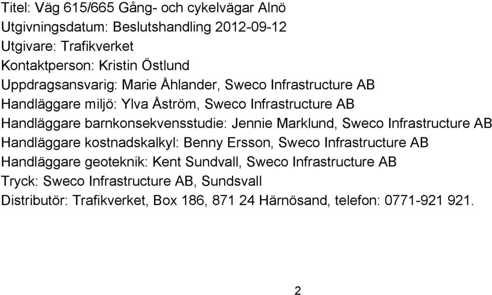 barnkonsekvensstudie: Jennie Marklund, Sweco Infrastructure AB Handläggare kostnadskalkyl: Benny Ersson, Sweco Infrastructure AB Handläggare