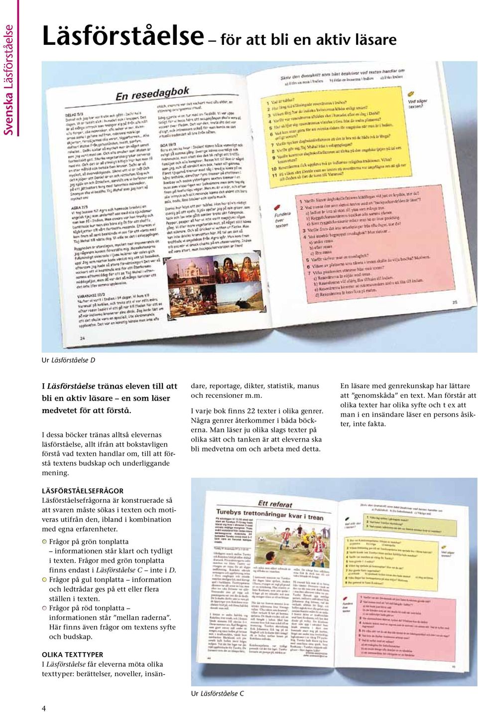 Läsförståelsefrågor Läsförståelsefrågorna är konstruerade så att svaren måste sökas i texten och motiveras utifrån den, ibland i kombination med egna erfarenheter.