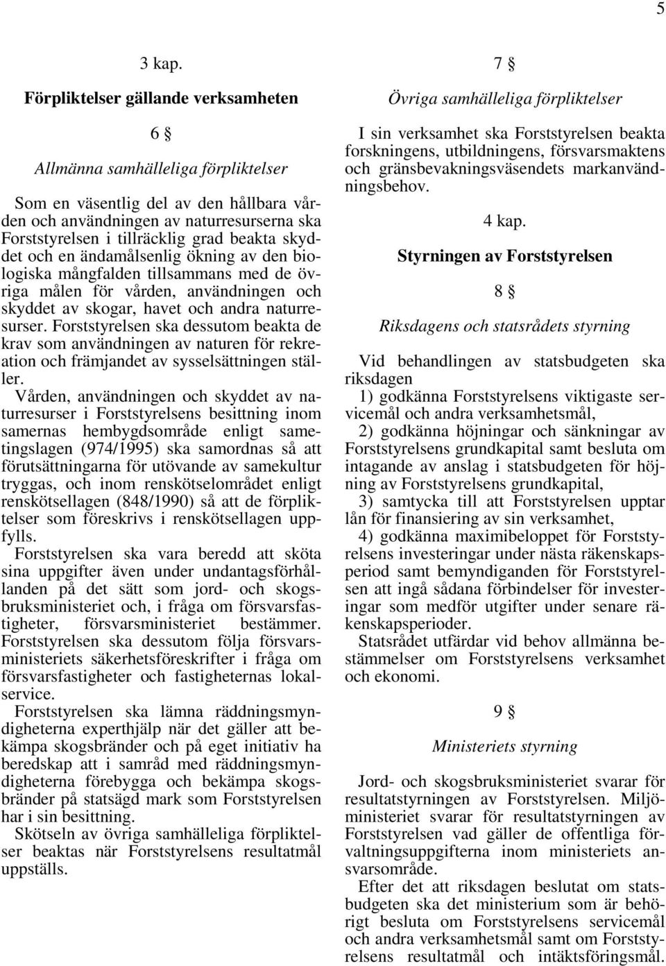 skyddet och en ändamålsenlig ökning av den biologiska mångfalden tillsammans med de övriga målen för vården, användningen och skyddet av skogar, havet och andra naturresurser.