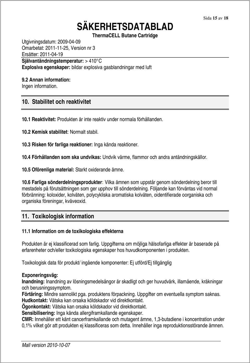 10.4 Förhållanden som ska undvikas: Undvik värme, flammor och andra antändningskällor. 10.