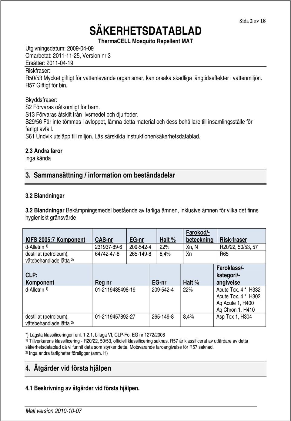 S29/56 Får inte tömmas i avloppet, lämna detta material och dess behållare till insamlingsställe för farligt avfall. S61 Undvik utsläpp till miljön. Läs särskilda instruktioner/säkerhetsdatablad. 2.