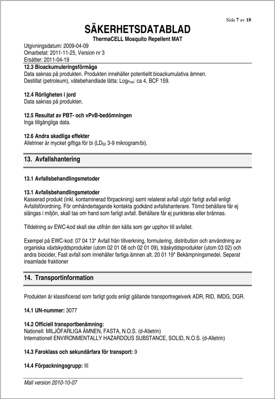 12.6 Andra skadliga effekter Alletriner är mycket giftiga för bi (LD 50 3-9 mikrogram/bi). 13. Avfallshantering 13.1 Avfallsbehandlingsmetoder 13.1 Avfallsbehandlingsmetoder Kasserad produkt (inkl.