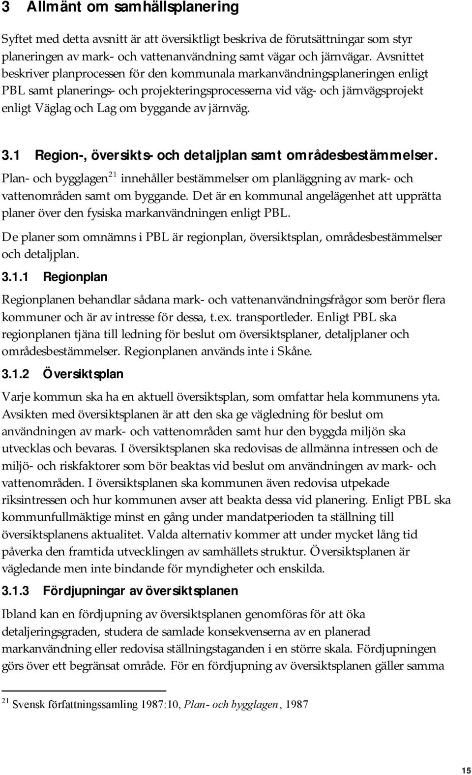 av järnväg. 3.1 Region-, översikts- och detaljplan samt områdesbestämmelser. Plan- och bygglagen 21 innehåller bestämmelser om planläggning av mark- och vattenområden samt om byggande.