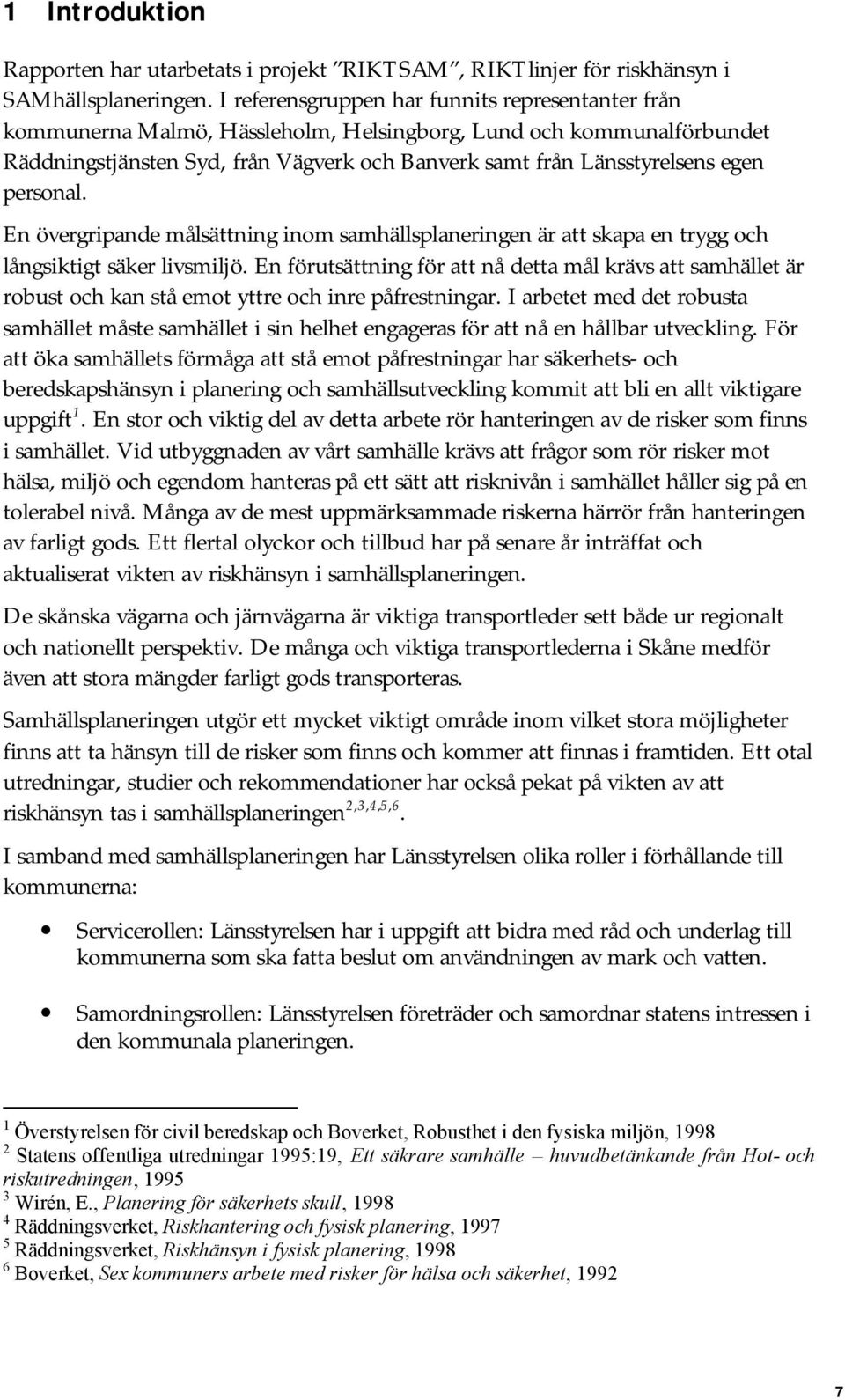 personal. En övergripande målsättning inom samhällsplaneringen är att skapa en trygg och långsiktigt säker livsmiljö.