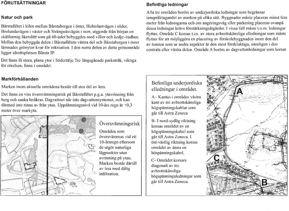 1 den norra delen av detta grönområde ligger idrottsplatsen Bårsta lp. Det finns få stora, plana ytor i Södertälje Tre längsgående parkstråk, viktiga för rörelsen, finns i området.